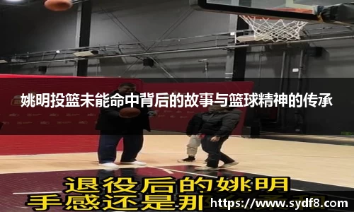 姚明投篮未能命中背后的故事与篮球精神的传承