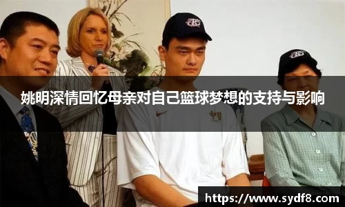 姚明深情回忆母亲对自己篮球梦想的支持与影响