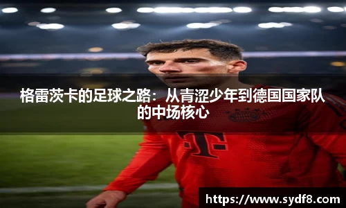 格雷茨卡的足球之路：从青涩少年到德国国家队的中场核心