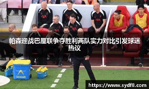 帕森迎战巴厘联争夺胜利两队实力对比引发球迷热议