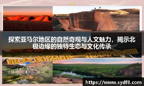 探索亚马尔地区的自然奇观与人文魅力，揭示北极边缘的独特生态与文化传承