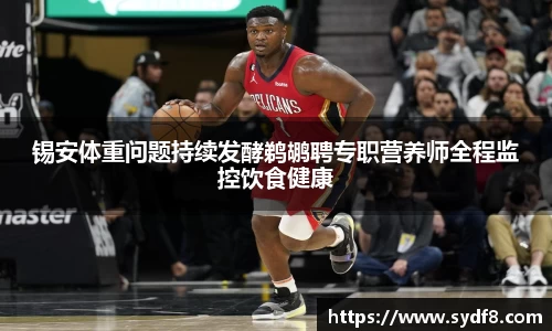 锡安体重问题持续发酵鹈鹕聘专职营养师全程监控饮食健康